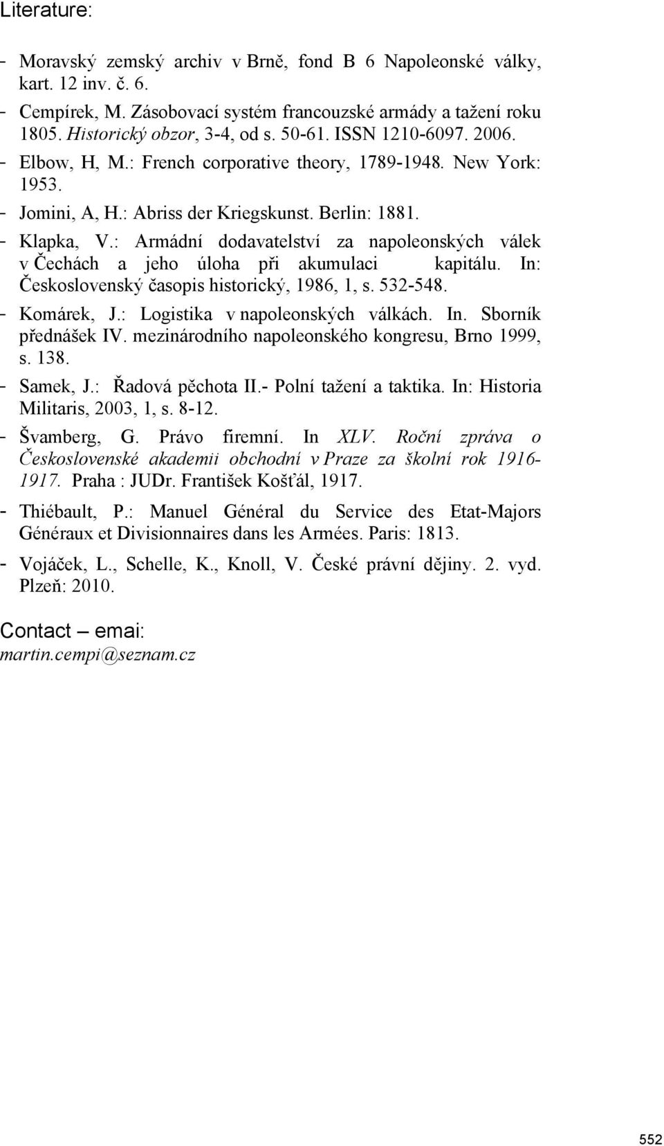 : Armádní dodavatelství za napoleonských válek v Čechách a jeho úloha při akumulaci kapitálu. In: Československý časopis historický, 1986, 1, s. 532-548. - Komárek, J.