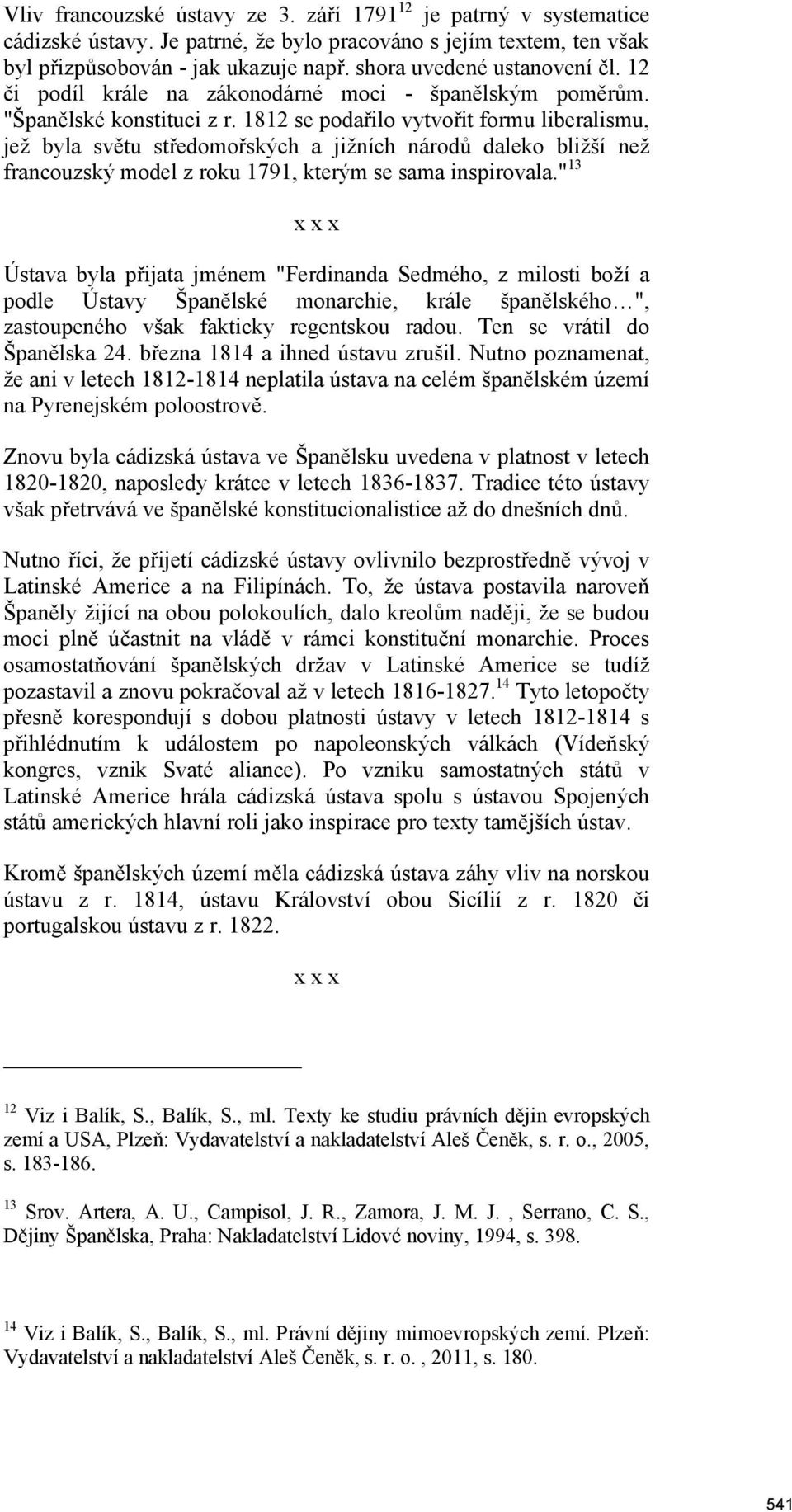 1812 se podařilo vytvořit formu liberalismu, jež byla světu středomořských a jižních národů daleko bližší než francouzský model z roku 1791, kterým se sama inspirovala.