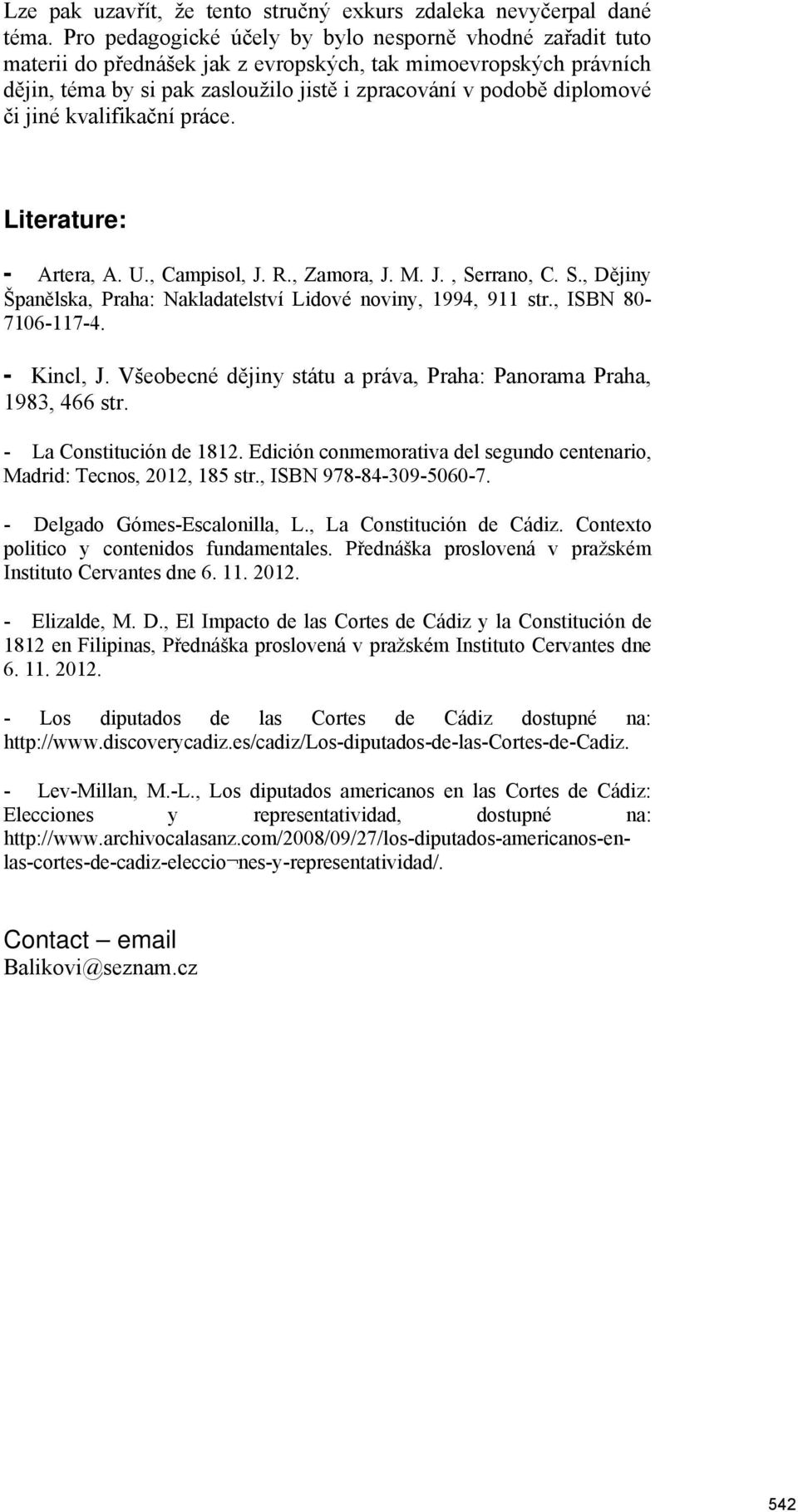 jiné kvalifikační práce. Literature: - Artera, A. U., Campisol, J. R., Zamora, J. M. J., Serrano, C. S., Dějiny Španělska, Praha: Nakladatelství Lidové noviny, 1994, 911 str., ISBN 80-7106-117-4.