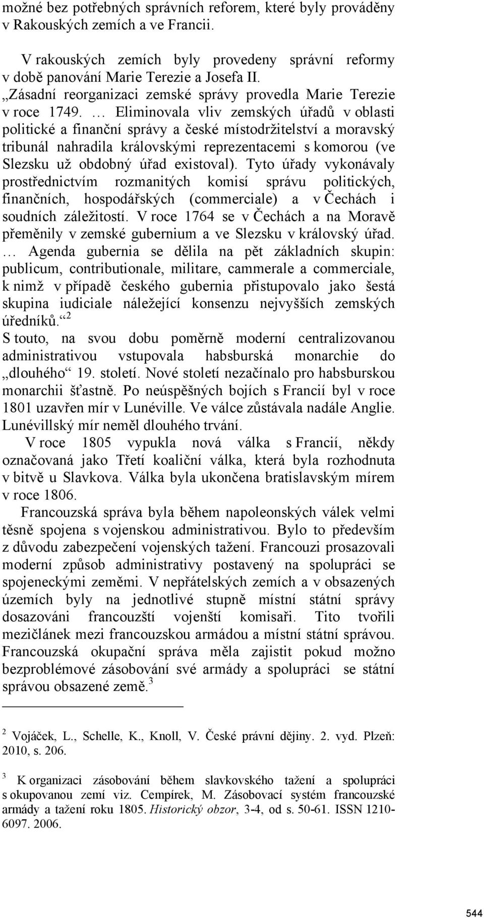Eliminovala vliv zemských úřadů v oblasti politické a finanční správy a české místodržitelství a moravský tribunál nahradila královskými reprezentacemi s komorou (ve Slezsku už obdobný úřad