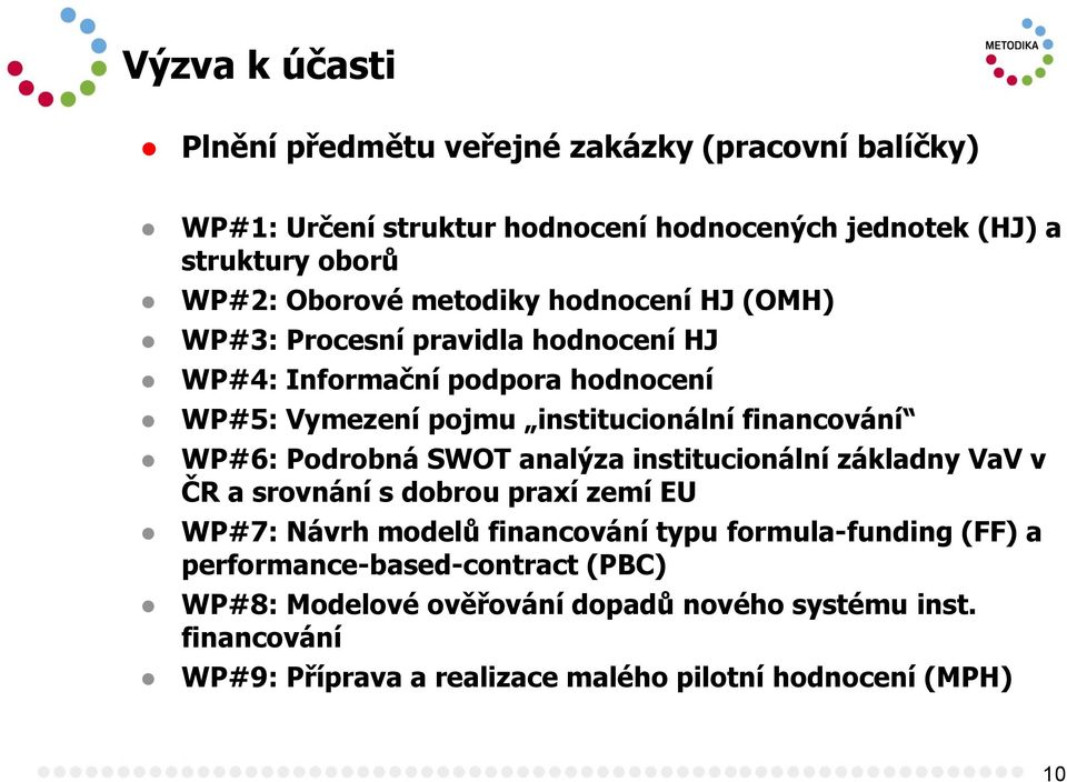 financování WP#6: Podrobná SWOT analýza institucionální základny VaV v ČR a srovnání s dobrou praxí zemí EU WP#7: Návrh modelů financování typu