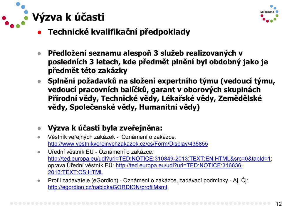 vědy) Výzva k účasti byla zveřejněna: Věstník veřejných zakázek - Oznámení o zakázce: http://www.vestnikverejnychzakazek.cz/cs/form/display/436855 Úřední věstník EU - Oznámení o zakázce: http://ted.