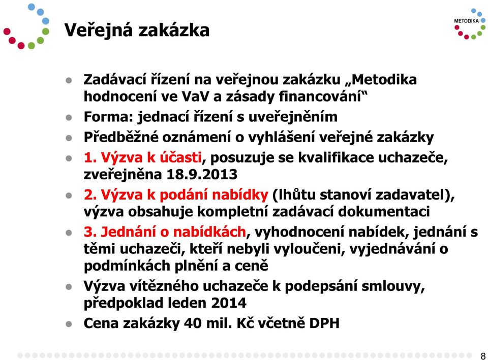 Výzva k podání nabídky (lhůtu stanoví zadavatel), výzva obsahuje kompletní zadávací dokumentaci 3.