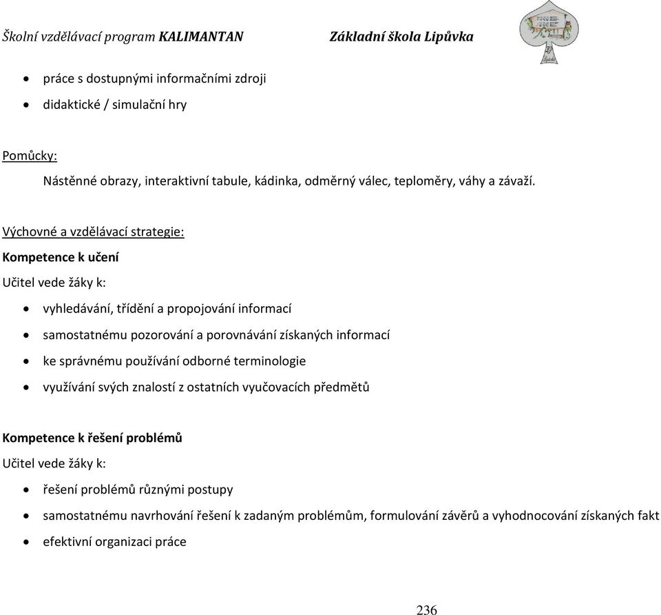 získaných informací ke správnému používání odborné terminologie využívání svých znalostí z ostatních vyučovacích předmětů Kompetence k řešení problémů Učitel vede