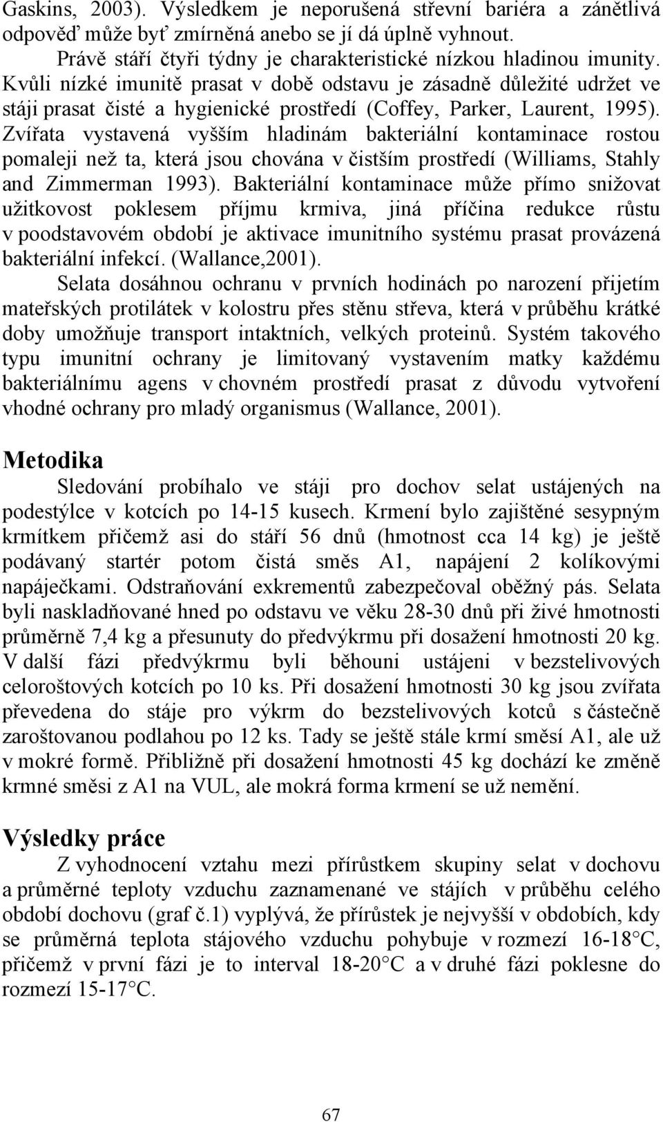 Zvířata vystavená vyšším hladinám bakteriální kontaminace rostou pomaleji než ta, která jsou chována v čistším prostředí (Williams, Stahly and Zimmerman 1993).