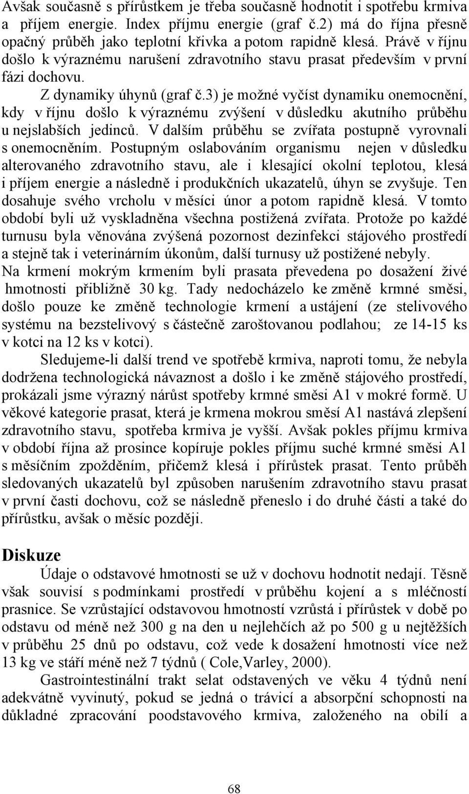 3) je možné vyčíst dynamiku onemocnění, kdy v říjnu došlo k výraznému zvýšení v důsledku akutního průběhu u nejslabších jedinců. V dalším průběhu se zvířata postupně vyrovnali s onemocněním.