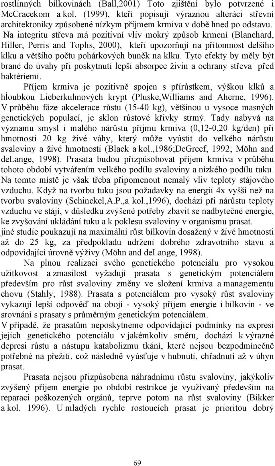 Na integritu střeva má pozitivní vliv mokrý způsob krmení (Blanchard, Hiller, Perris and Toplis, 2000), kteří upozorňují na přítomnost delšího klku a většího počtu pohárkových buněk na klku.