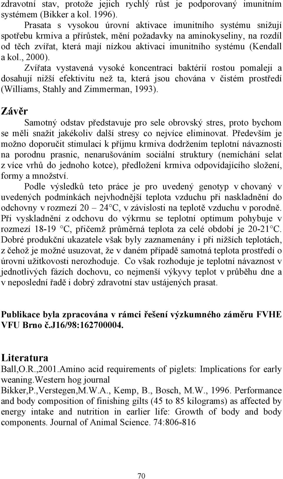 (Kendall a kol., 2000). Zvířata vystavená vysoké koncentraci baktérií rostou pomaleji a dosahují nižší efektivitu než ta, která jsou chována v čistém prostředí (Williams, Stahly and Zimmerman, 1993).