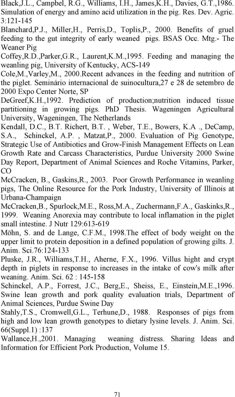 Feeding and managing the weanling pig, University of Kentucky, ACS-149 Cole,M.,Varley,M., 2000.Recent advances in the feeding and nutrition of the piglet.
