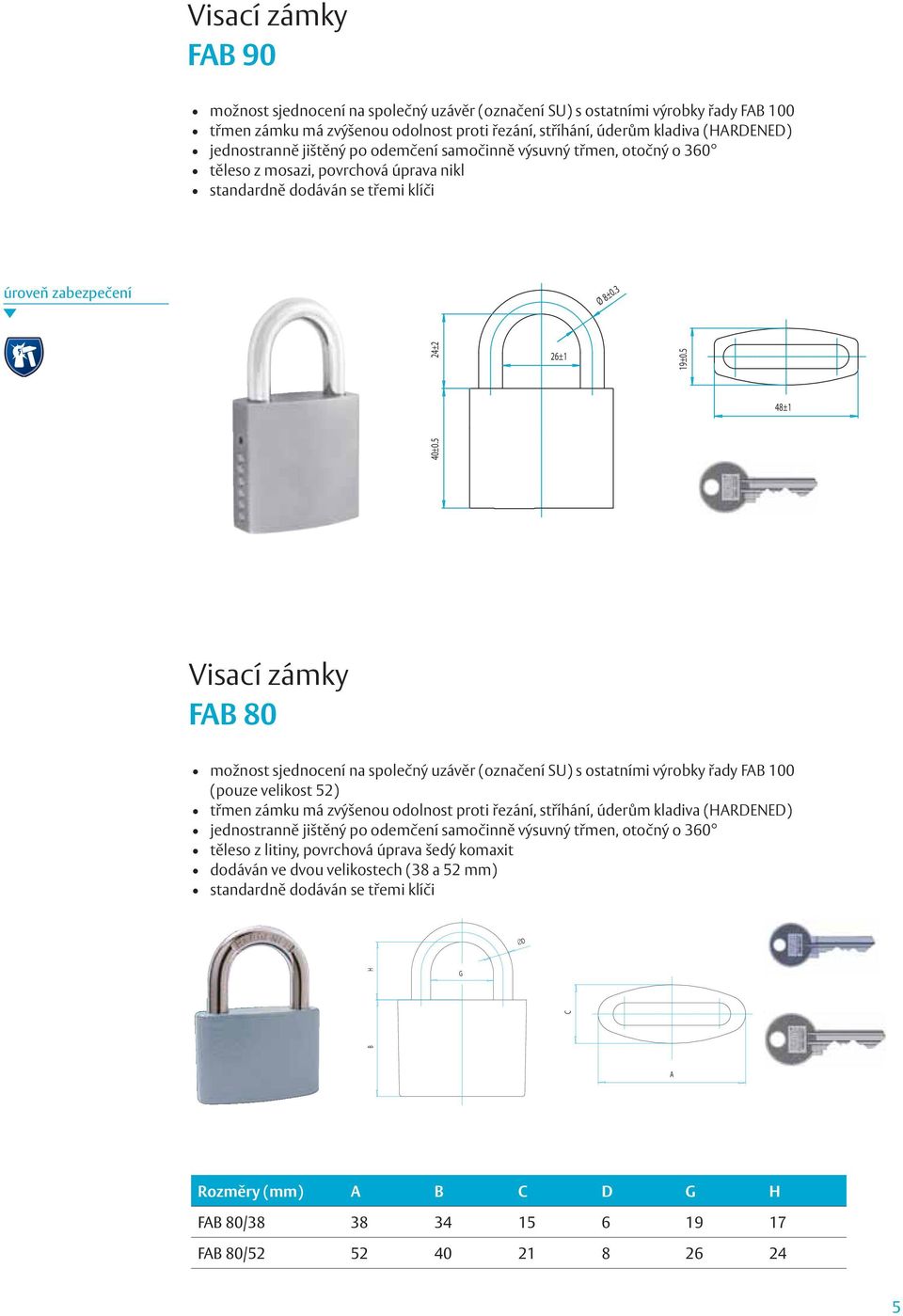 5 48±1 Visací zámky FAB 80 možnost sjednocení na společný uzávěr (označení SU) s ostatními výrobky řady FAB 100 (pouze velikost 52) třmen zámku má zvýšenou odolnost proti řezání, stříhání, úderům