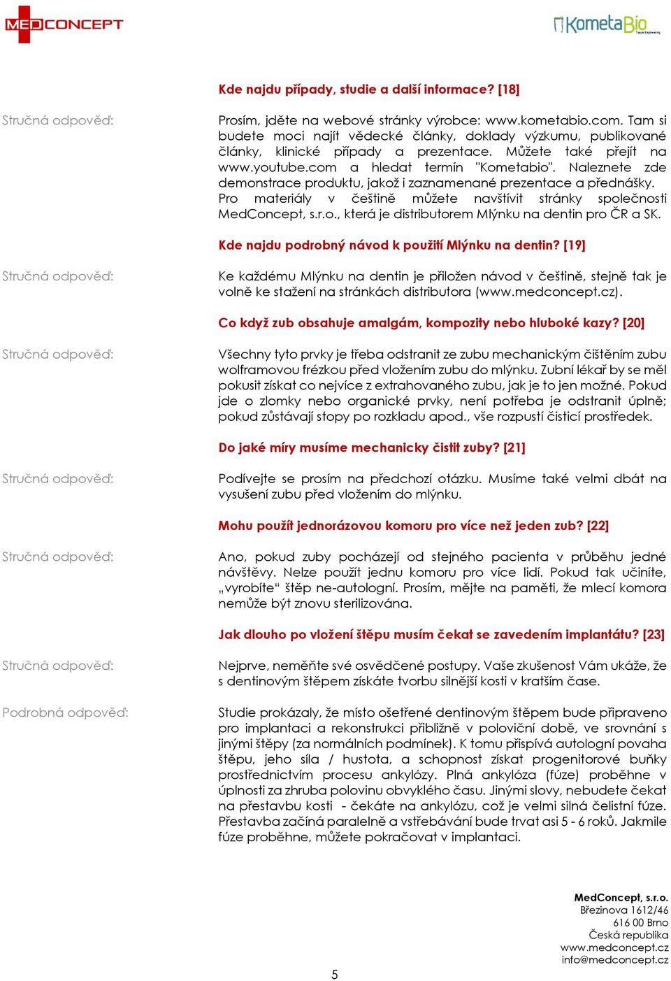 Naleznete zde demonstrace produktu, jakož i zaznamenané prezentace a přednášky. Pro materiály v češtině můžete navštívit stránky společnosti MedConcept, s.r.o., která je distributorem Mlýnku na dentin pro ČR a SK.