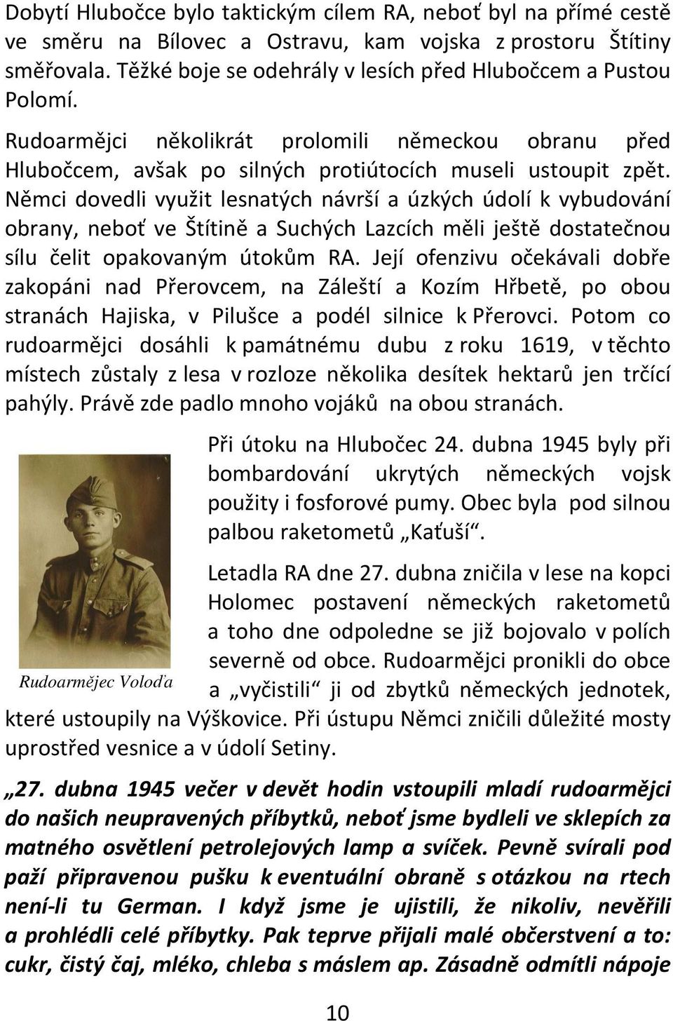 Němci dovedli využit lesnatých návrší a úzkých údolí k vybudování obrany, neboť ve Štítině a Suchých Lazcích měli ještě dostatečnou sílu čelit opakovaným útokům RA.