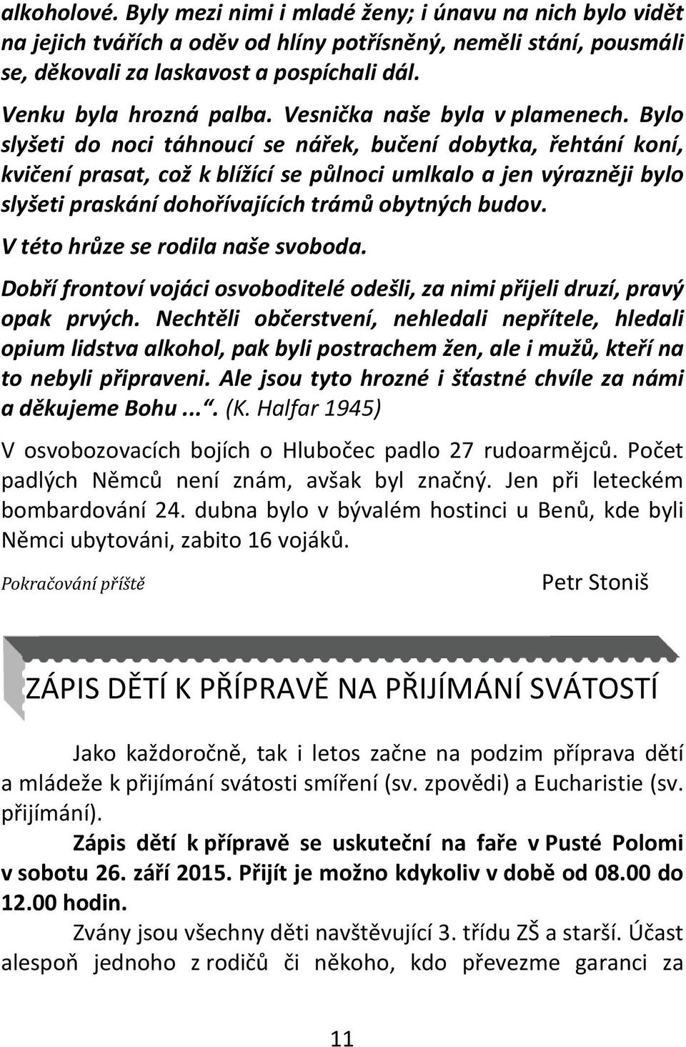 Bylo slyšeti do noci táhnoucí se nářek, bučení dobytka, řehtání koní, kvičení prasat, což k blížící se půlnoci umlkalo a jen výrazněji bylo slyšeti praskání dohořívajících trámů obytných budov.