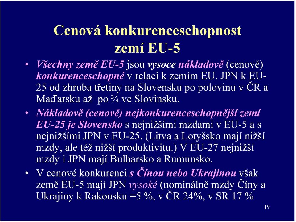 Nákladově (cenově) nejkonkurenceschopnější zemí EU-25 je Slovensko s nejnižšími mzdami v EU-5 a s nejnižšími JPN v EU-25.