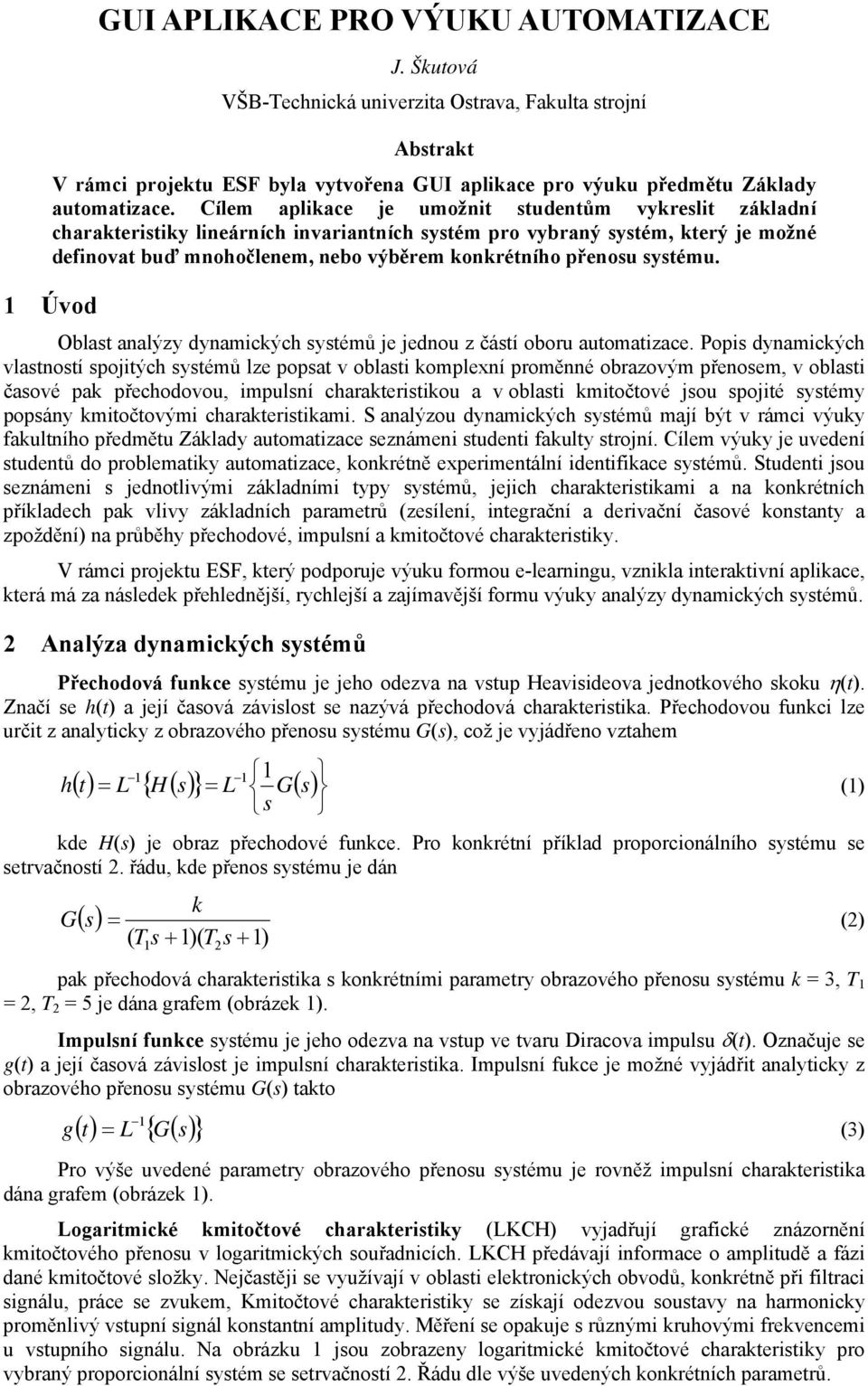 systému. 1 Úvod Oblast analýzy dynamických systémů je jednou z částí oboru automatizace.