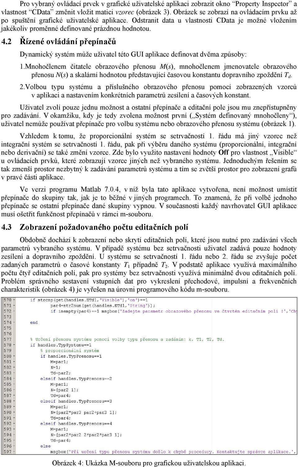 2 Řízené ovládání přepínačů Dynamický systém může uživatel této GUI aplikace definovat dvěma způsoby: 1.