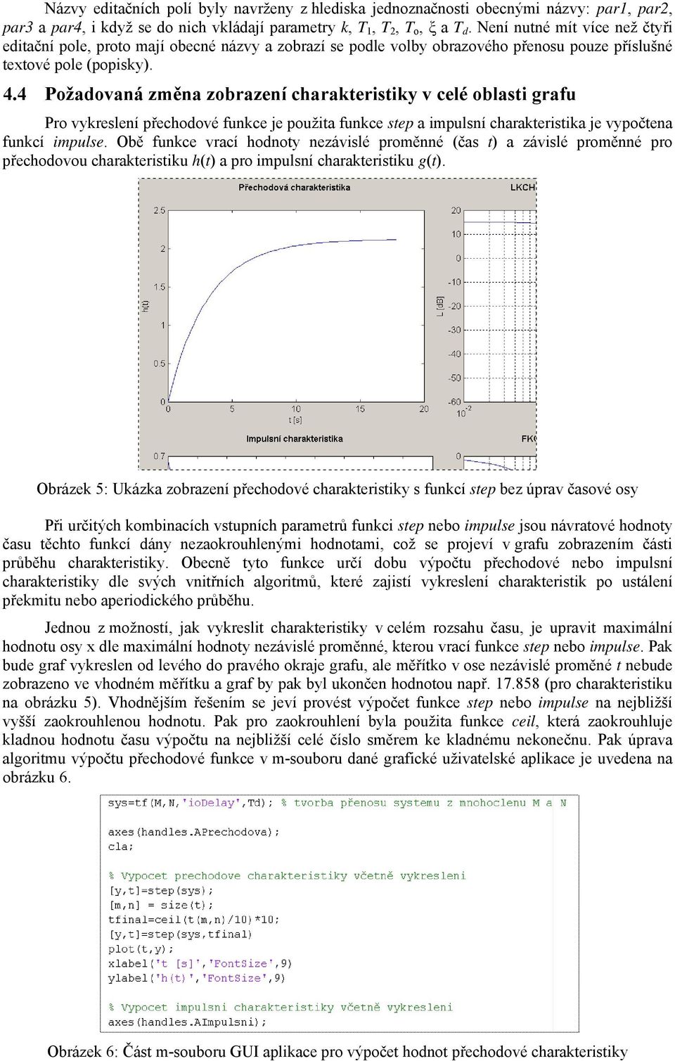 4 Požadovaná změna zobrazení charakteristiky v celé oblasti grafu Pro vykreslení přechodové funkce je použita funkce step a impulsní charakteristika je vypočtena funkcí impulse.