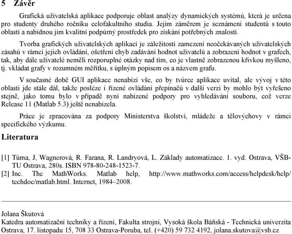 Tvorba grafických uživatelských aplikací je záležitostí zamezení neočekávaných uživatelských zásahů v rámci jejich ovládání, ošetření chyb zadávání hodnot uživatelů a zobrazení hodnot v grafech, tak,