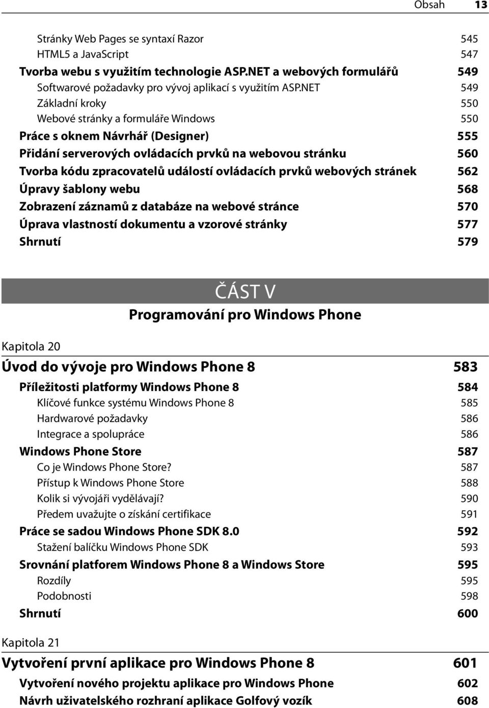 ovládacích prvků webových stránek 562 Úpravy šablony webu 568 Zobrazení záznamů z databáze na webové stránce 570 Úprava vlastností dokumentu a vzorové stránky 577 Shrnutí 579 ČÁST V Programování pro