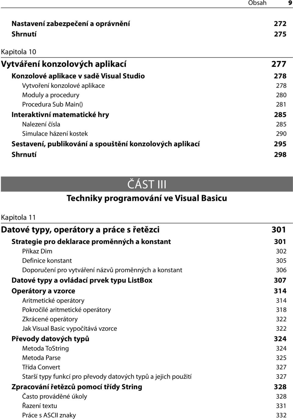 Techniky programování ve Visual Basicu Kapitola 11 Datové typy, operátory a práce s řetězci 301 Strategie pro deklarace proměnných a konstant 301 Příkaz Dim 302 Definice konstant 305 Doporučení pro
