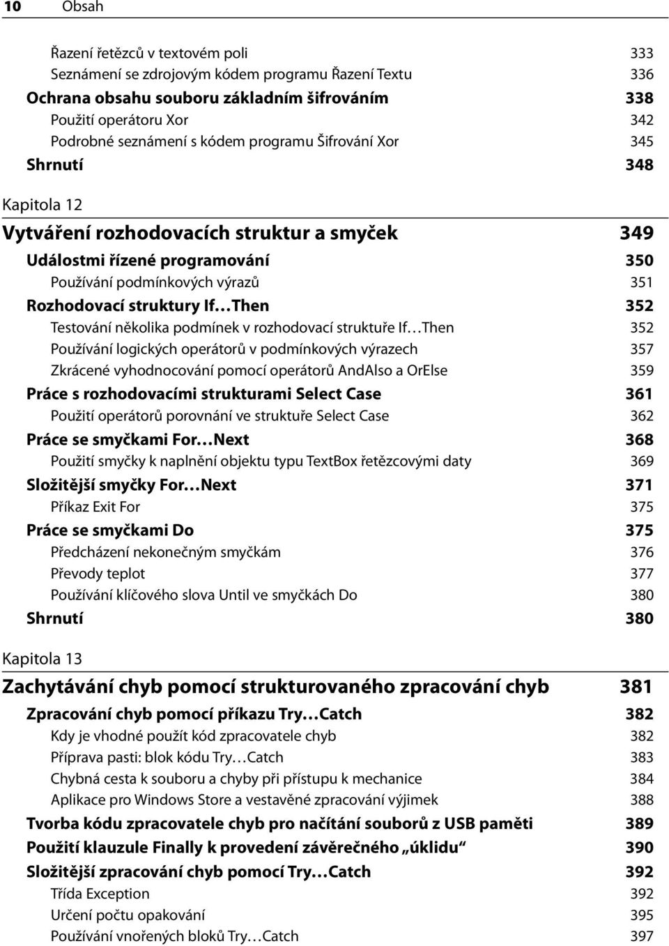 Testování několika podmínek v rozhodovací struktuře If Then 352 Používání logických operátorů v podmínkových výrazech 357 Zkrácené vyhodnocování pomocí operátorů AndAlso a OrElse 359 Práce s