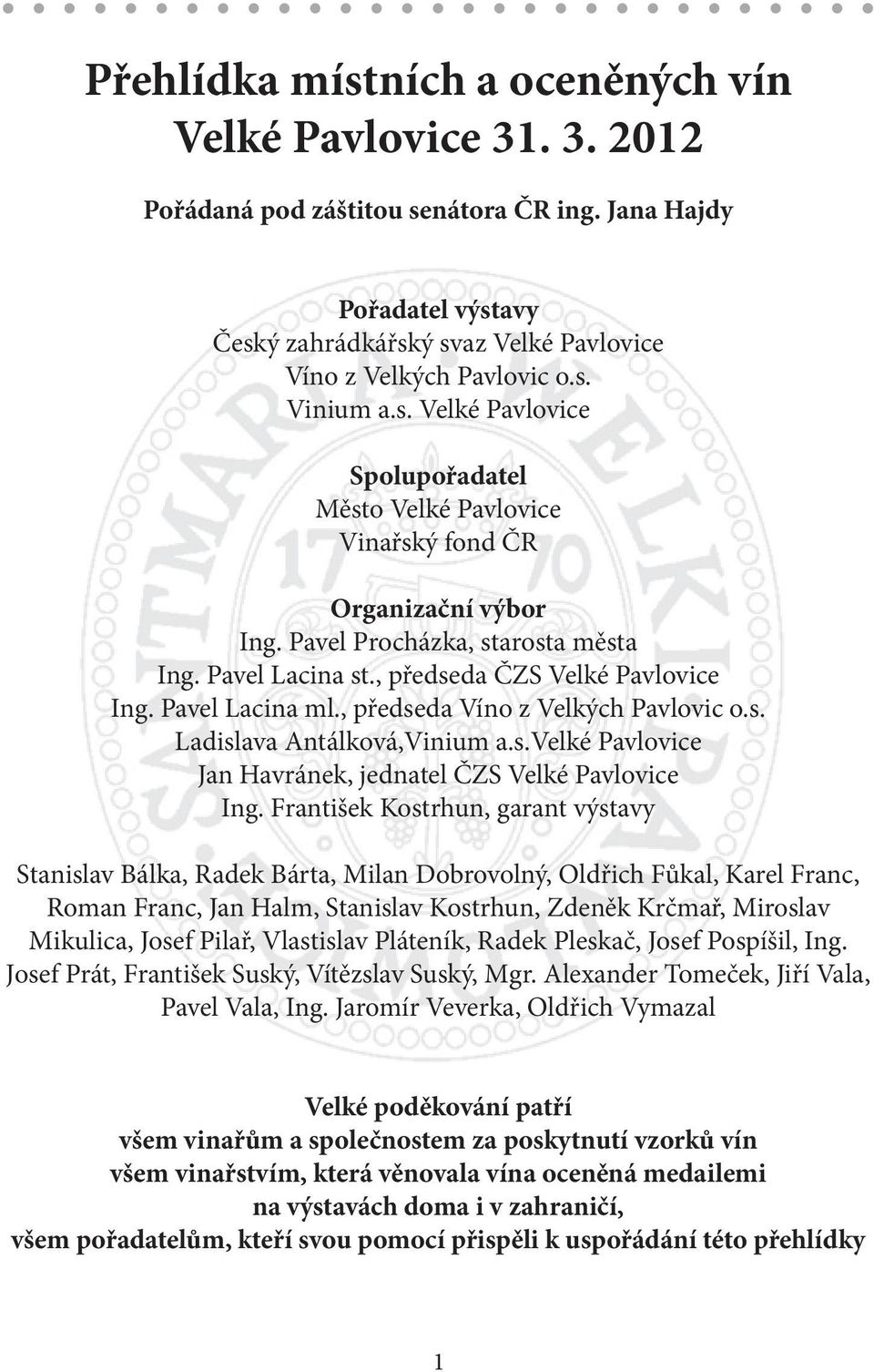 Pavel Lacina ml., předseda Víno z Velkých Pavlovic o.s. Ladislava Antálková,Vinium a.s.velké Pavlovice Jan Havránek, jednatel ČZS Velké Pavlovice Ing.