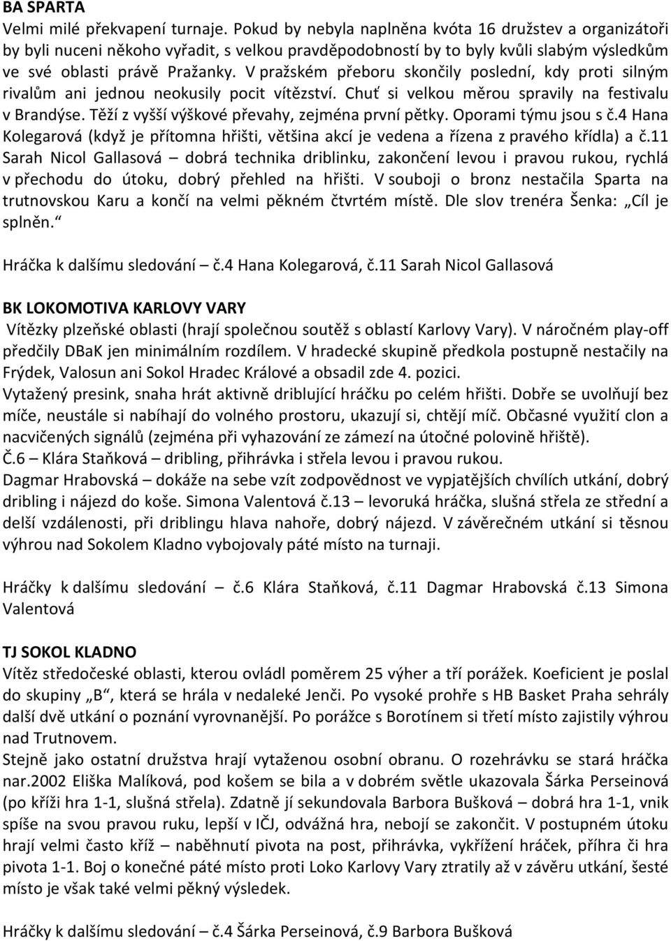 V pražském přeboru skončily poslední, kdy proti silným rivalům ani jednou neokusily pocit vítězství. Chuť si velkou měrou spravily na festivalu v Brandýse.