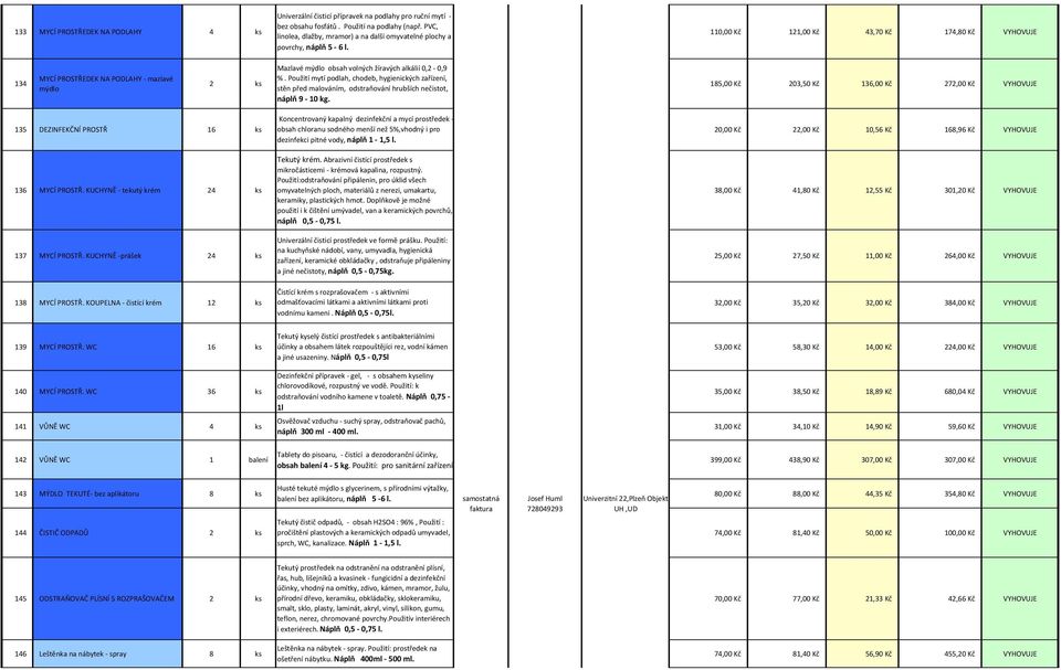 185,00 Kč 203,50 Kč 136,00 Kč 272,00 Kč VYHOVUJE 135 DEZINFEKČNÍ PROSTŘ 16 dezinfekci pitné vody, náplň 1-1,5 l. 20,00 Kč 22,00 Kč 10,56 Kč 168,96 Kč VYHOVUJE 136 MYCÍ PROSTŘ.