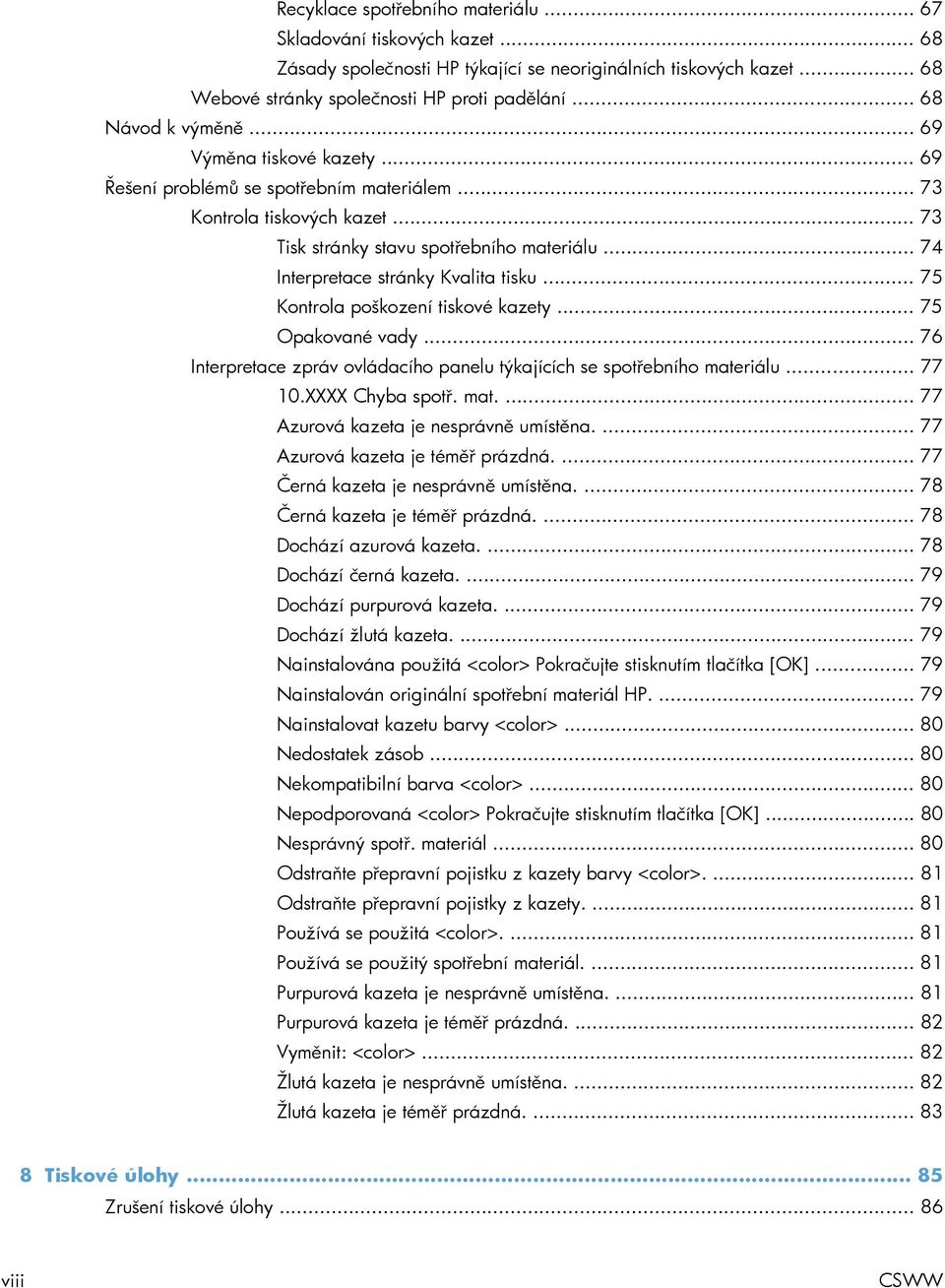 .. 74 Interpretace stránky Kvalita tisku... 75 Kontrola poškození tiskové kazety... 75 Opakované vady... 76 Interpretace zpráv ovládacího panelu týkajících se spotřebního materiálu... 77 10.