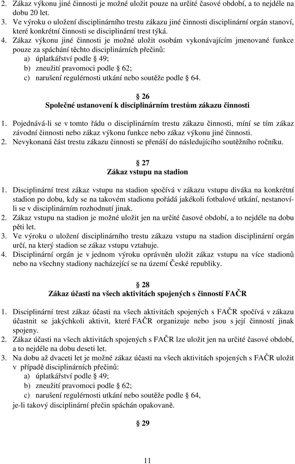 Zákaz výkonu jiné činnosti je možné uložit osobám vykonávajícím jmenované funkce pouze za spáchání těchto disciplinárních přečinů: a) úplatkářství podle 49; b) zneužití pravomoci podle 62; c)