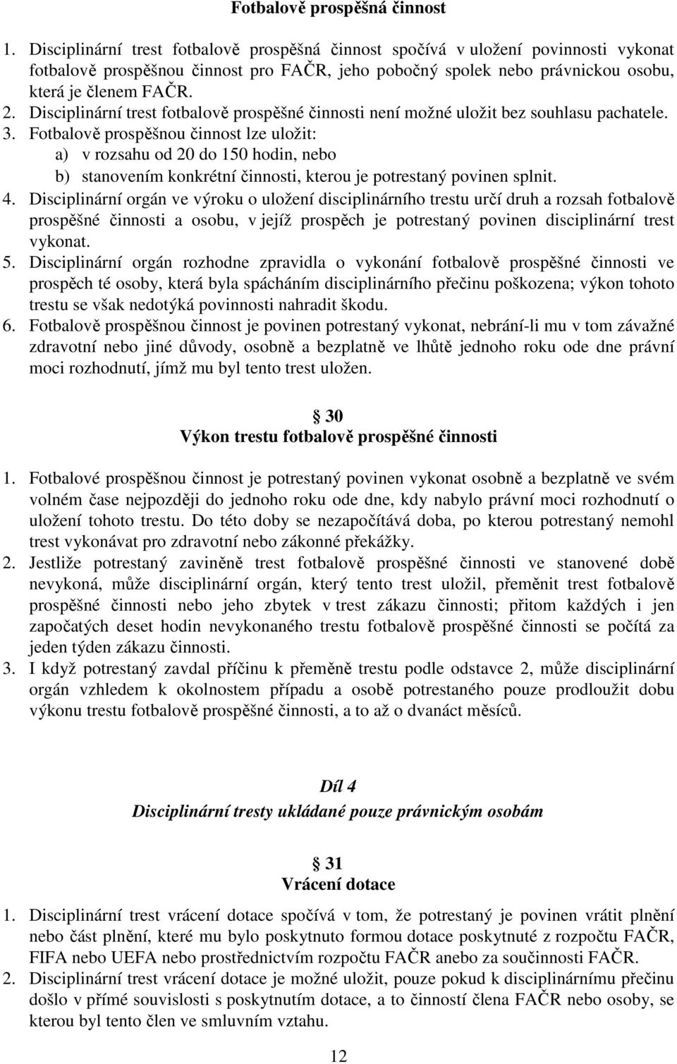 Disciplinární trest fotbalově prospěšné činnosti není možné uložit bez souhlasu pachatele. 3.