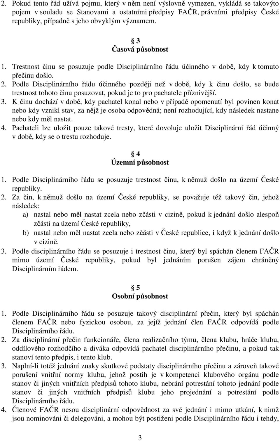 Podle Disciplinárního řádu účinného později než v době, kdy k činu došlo, se bude trestnost tohoto činu posuzovat, pokud je to pro pachatele příznivější. 3.