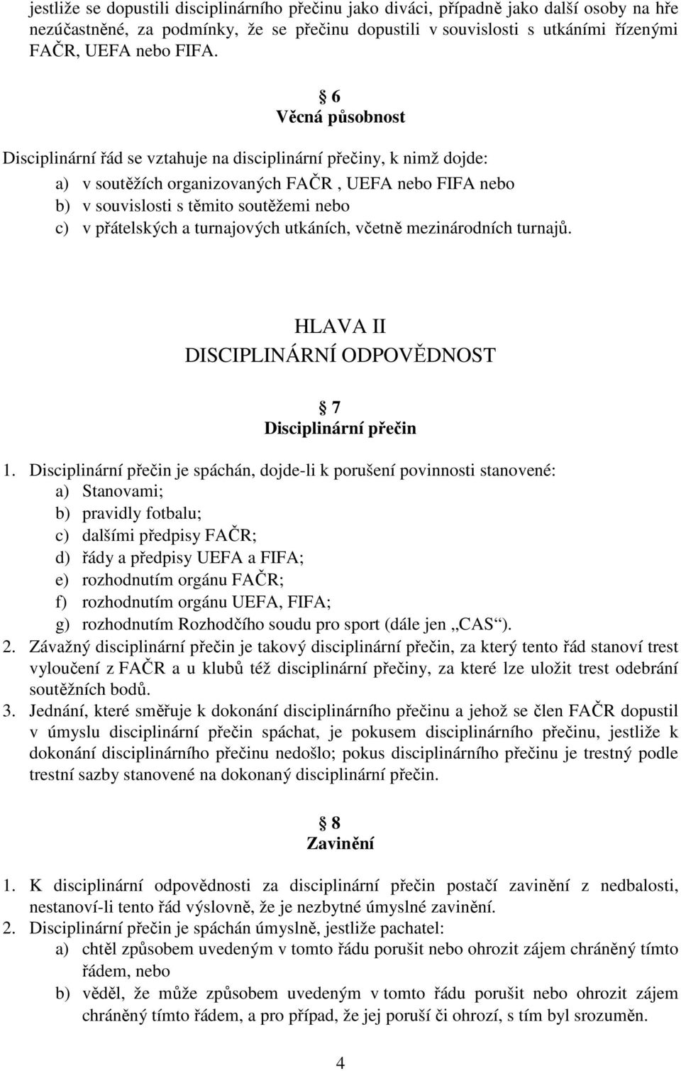 přátelských a turnajových utkáních, včetně mezinárodních turnajů. HLAVA II DISCIPLINÁRNÍ ODPOVĚDNOST 7 Disciplinární přečin 1.