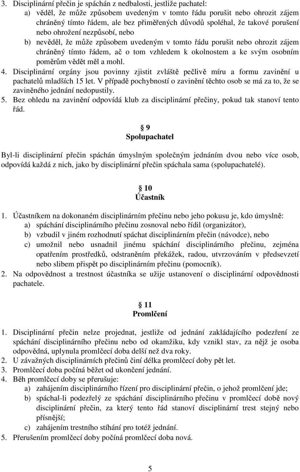 osobním poměrům vědět měl a mohl. 4. Disciplinární orgány jsou povinny zjistit zvláště pečlivě míru a formu zavinění u pachatelů mladších 15 let.