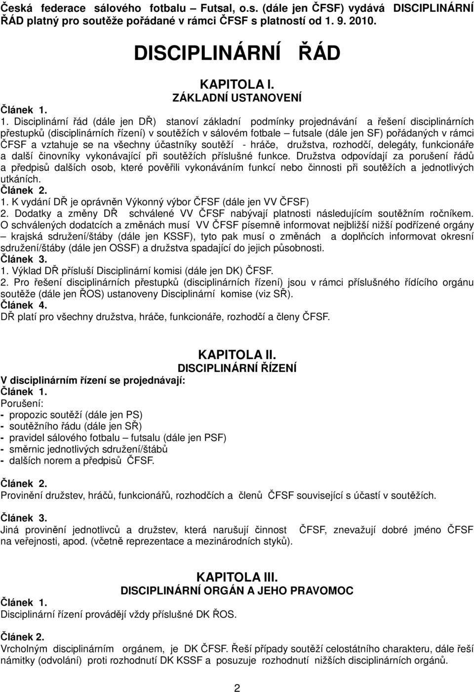 Disciplinární řád (dále jen DŘ) stanoví základní podmínky projednávání a řešení disciplinárních přestupků (disciplinárních řízení) v soutěžích v sálovém fotbale futsale (dále jen SF) pořádaných v