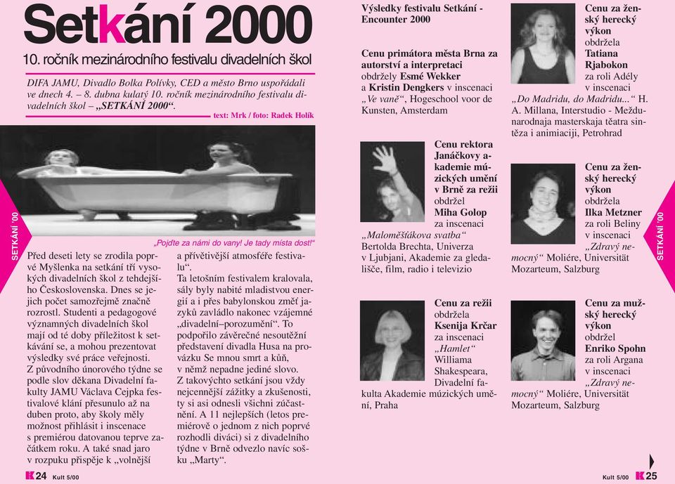 Před deseti lety se zrodila poprvé Myšlenka na setkání tří vysolu. a přívětivější atmosféře festivakých divadelních škol z tehdejšího Československa.
