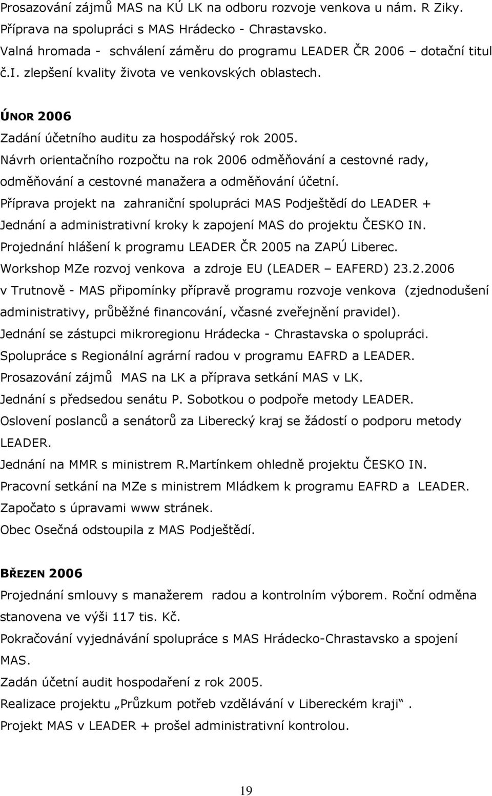 Návrh orientačního rozpočtu na rok 2006 odměňování a cestovné rady, odměňování a cestovné manažera a odměňování účetní.
