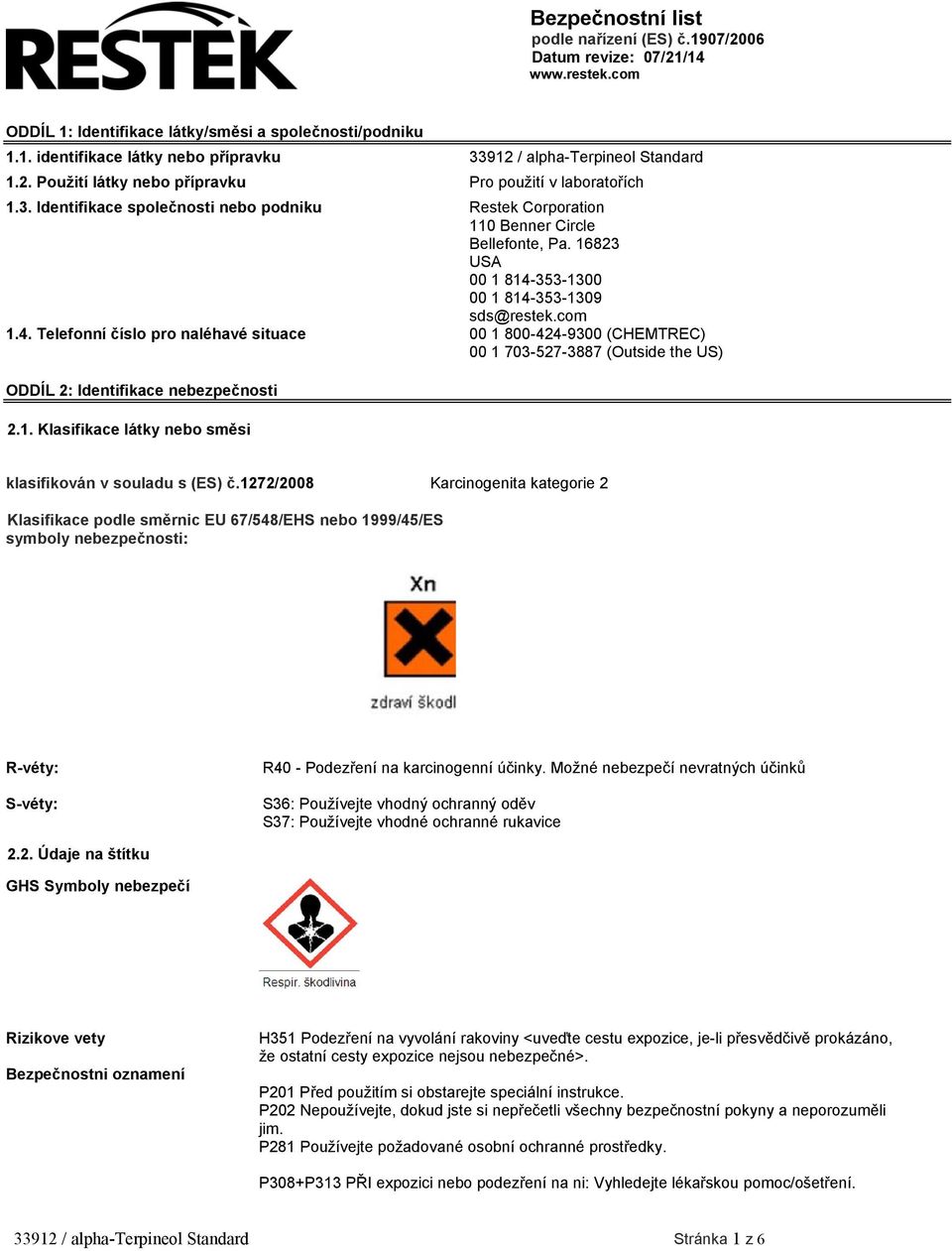 16823 USA 00 1 814-353-1300 00 1 814-353-1309 sds@restek.com 1.4. Telefonní číslo pro naléhavé situace 00 1 800-424-9300 (CHEMTREC) 00 1 703-527-3887 (Outside the US) ODDÍL 2: Identifikace nebezpečnosti 2.