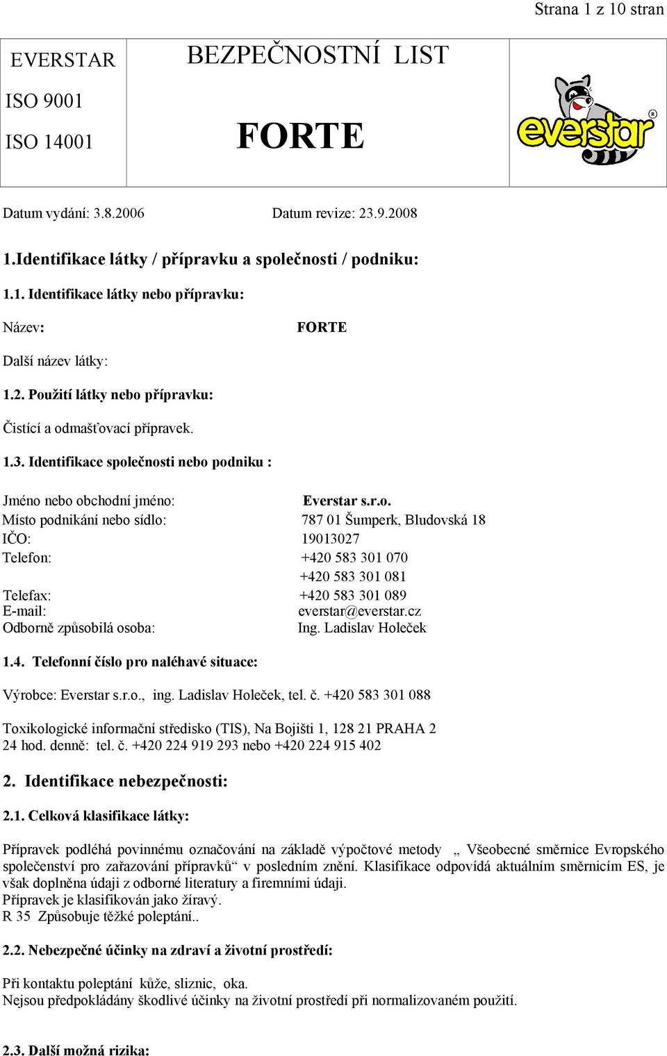 cz Odborně způsobilá osoba: Ing. Ladislav Holeček 1.4. Telefonní číslo pro naléhavé situace: Výrobce: Everstar s.r.o., ing. Ladislav Holeček, tel. č. +420 583 301 088 Toxikologické informační středisko (TIS), Na Bojišti 1, 128 21 PRAHA 2 24 hod.