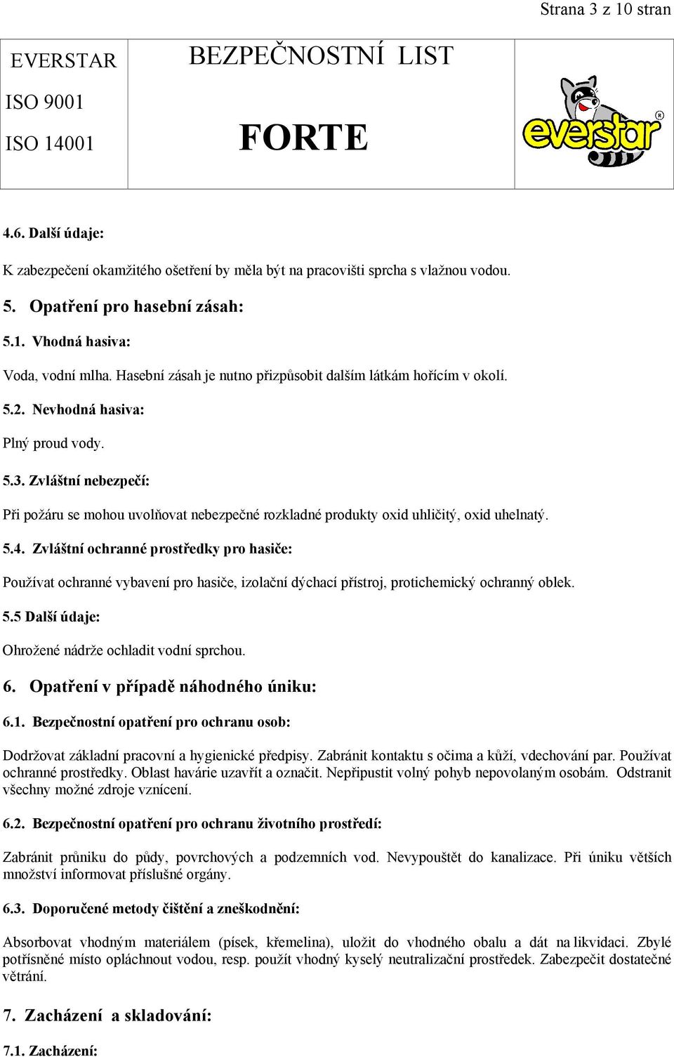 Zvláštní nebezpečí: Při požáru se mohou uvolňovat nebezpečné rozkladné produkty oxid uhličitý, oxid uhelnatý. 5.4.