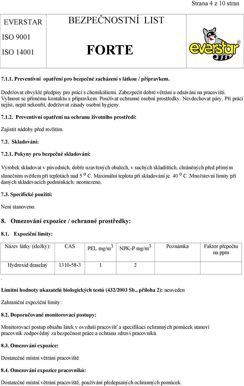 Preventivní opatření na ochranu životního prostředí: Zajistit nádoby před rozlitím. 7.2. Skladování: 7.2.1.