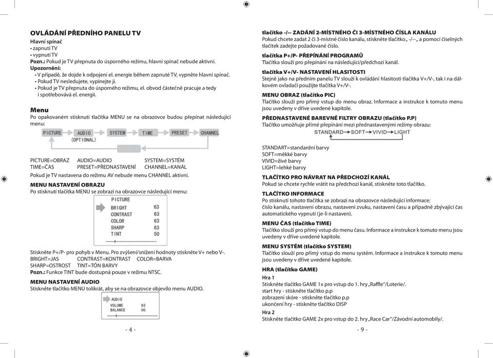 Menu Po opakovaném stisknutí tlačítka MENU se na obrazovce budou přepínat následující menu: tlačítko -/-- ZADÁNÍ 2-MÍSTNÉHO ČI 3-MÍSTNÉHO ČÍSLA KANÁLU Pokud chcete zadat 2 či 3-místné číslo kanálu,