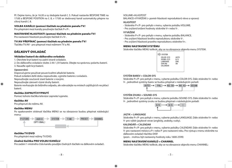 NASTAVENÍ HLASITOSTI /pomocí tlačítek na předním panelu TV/ Pro nastavení hlasitosti používejte tlačítek V+/V-.