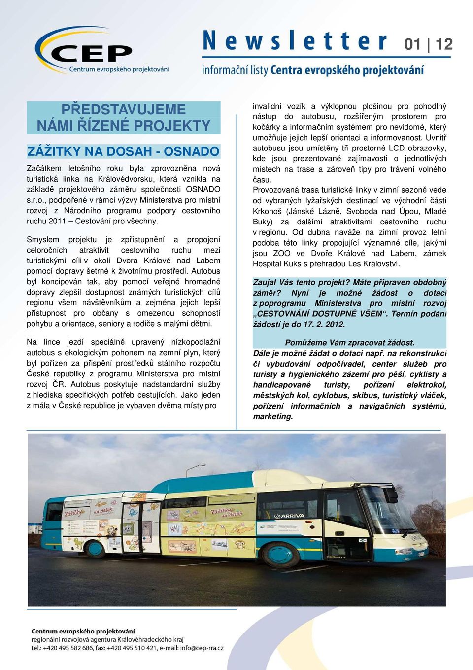 Smyslem projektu je zpřístupnění a propojení celoročních atraktivit cestovního ruchu mezi turistickými cíli v okolí Dvora Králové nad Labem pomocí dopravy šetrné k životnímu prostředí.