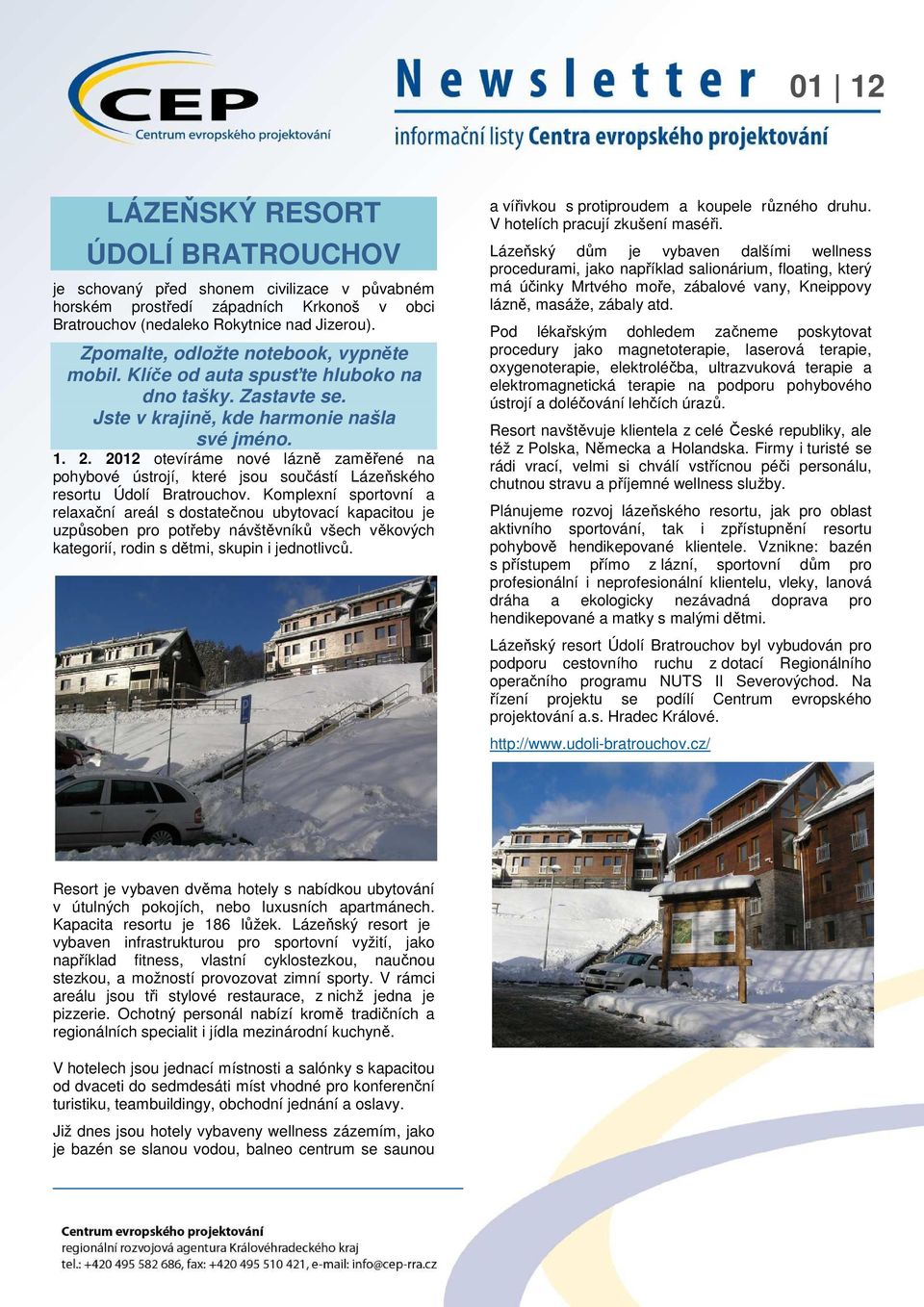 2012 otevíráme nové lázně zaměřené na pohybové ústrojí, které jsou součástí Lázeňského resortu Údolí Bratrouchov.