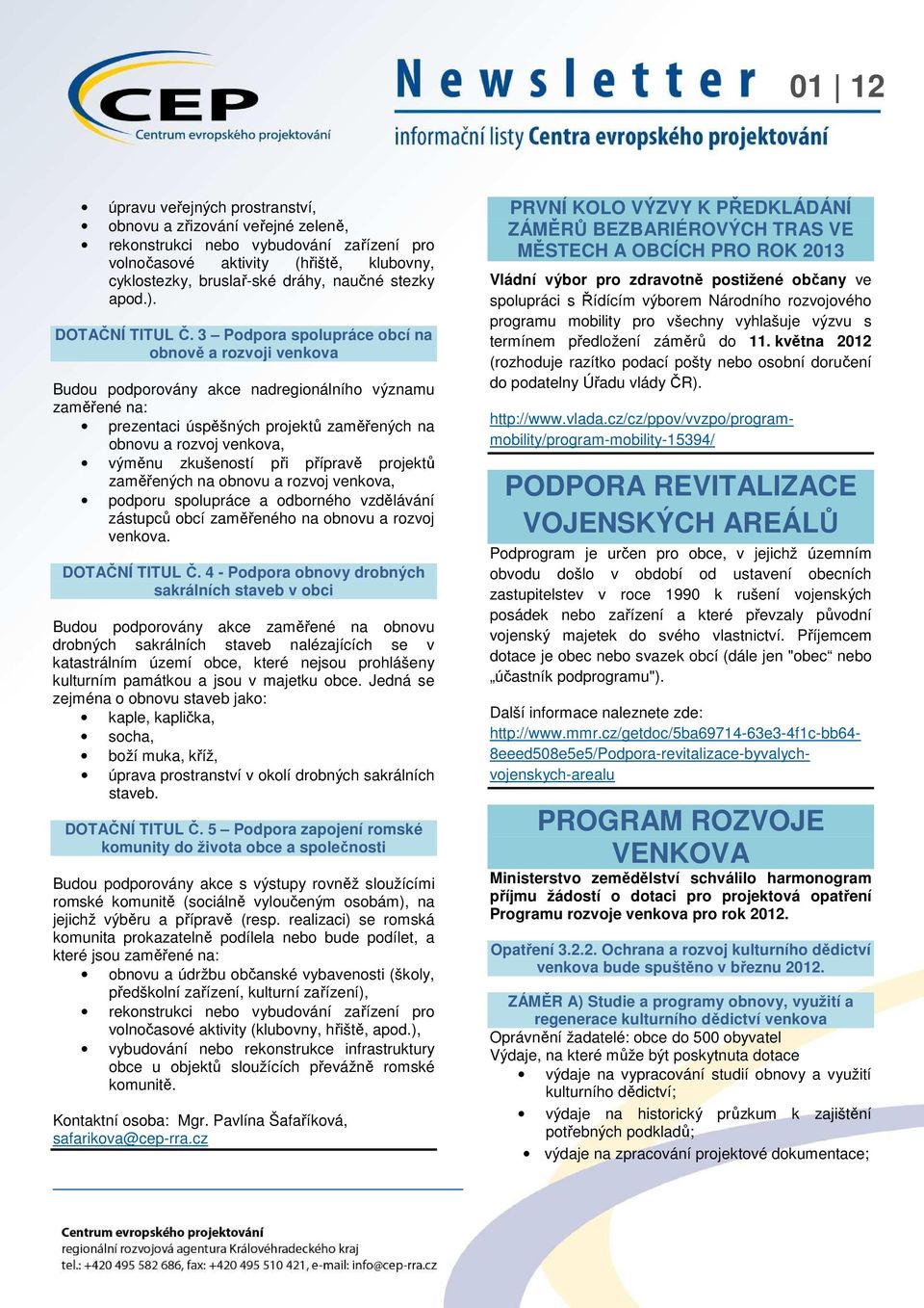 3 Podpora spolupráce obcí na obnově a rozvoji venkova Budou podporovány akce nadregionálního významu zaměřené na: prezentaci úspěšných projektů zaměřených na obnovu a rozvoj venkova, výměnu