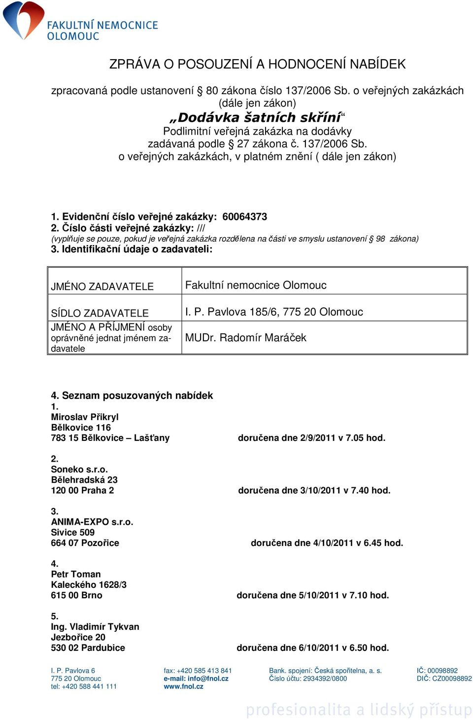 Evidenční číslo veřejné zakázky: 60064373 2. Číslo části veřejné zakázky: /// (vyplňuje se pouze, pokud je veřejná zakázka rozdělena na části ve smyslu ustanovení 98 zákona) 3.