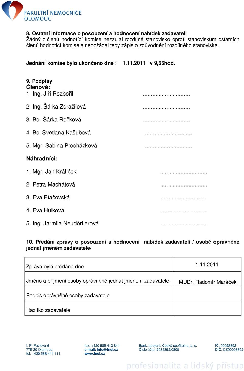.. 5. Mgr. Sabina Procházková... Náhradníci: 1. Mgr. Jan Králíček... 2. Petra Machátová... 3. Eva Ptačovská... 4. Eva Hůlková... 5. Ing. Jarmila Neudörflerová... 10.