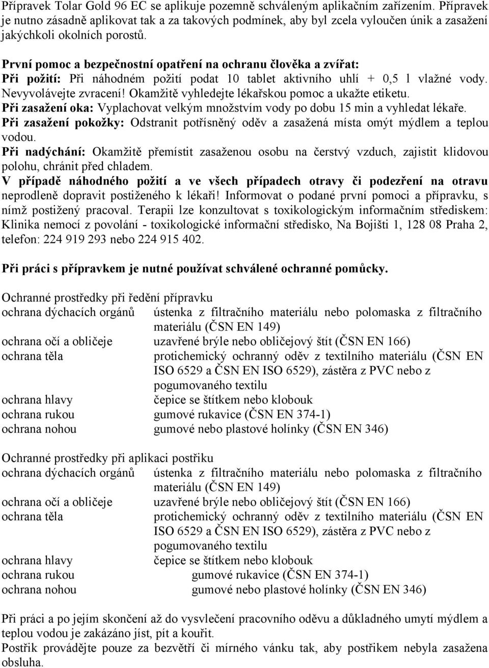 První pomoc a bezpečnostní opatření na ochranu člověka a zvířat: Při požití: Při náhodném požití podat 10 tablet aktivního uhlí + 0,5 l vlažné vody. Nevyvolávejte zvracení!