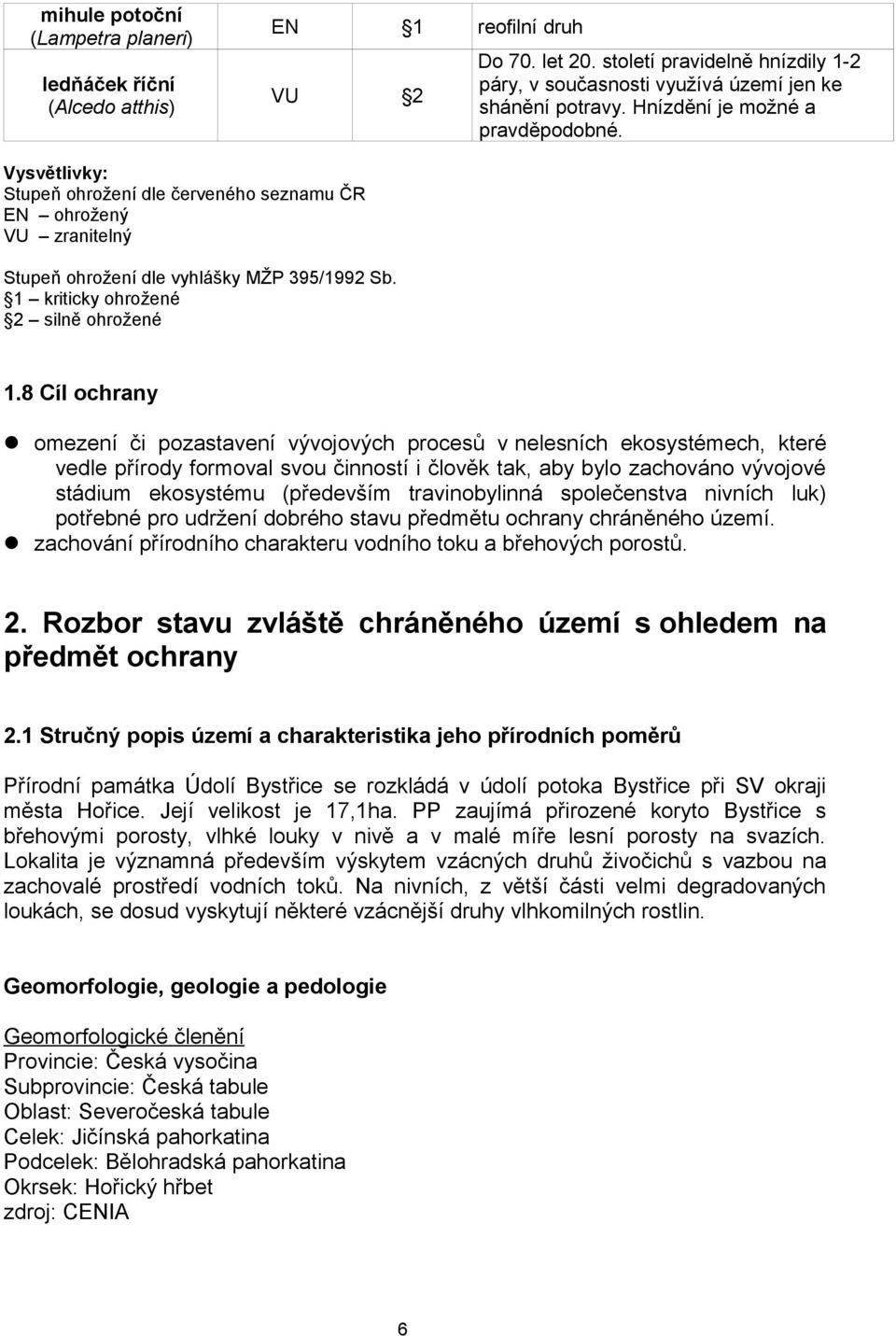 8 Cíl ochrany omezení či pozastavení vývojových procesů v nelesních ekosystémech, které vedle přírody formoval svou činností i člověk tak, aby bylo zachováno vývojové stádium ekosystému (především